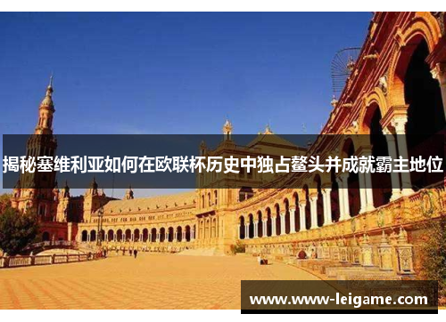 揭秘塞维利亚如何在欧联杯历史中独占鳌头并成就霸主地位 揭秘塞维利亚如何在欧联杯历史中独占鳌头并成就霸主地位