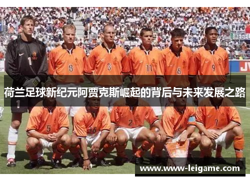 荷兰足球新纪元阿贾克斯崛起的背后与未来发展之路