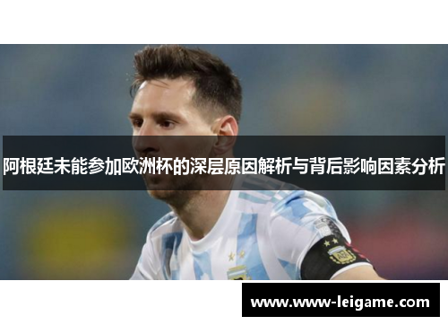 阿根廷未能参加欧洲杯的深层原因解析与背后影响因素分析