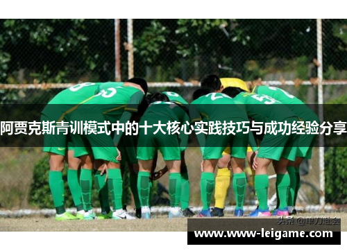 阿贾克斯青训模式中的十大核心实践技巧与成功经验分享 阿贾克斯青训模式中的十大核心实践技巧与成功经验分享