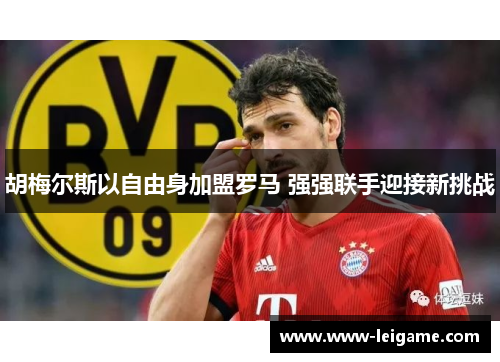 胡梅尔斯以自由身加盟罗马 强强联手迎接新挑战