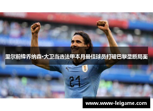 里尔前锋乔纳森·大卫当选法甲本月最佳球员打破巴黎垄断局面