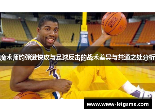 魔术师约翰逊快攻与足球反击的战术差异与共通之处分析