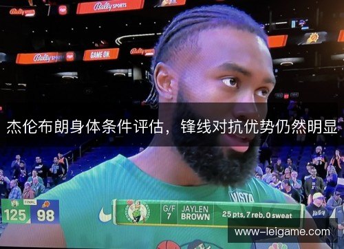 杰伦布朗身体条件评估，锋线对抗优势仍然明显